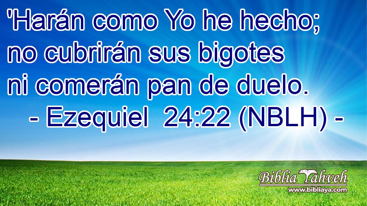  'Harán como Yo he hecho; no cubrirán sus bigotes ni comerán pan de duelo. 