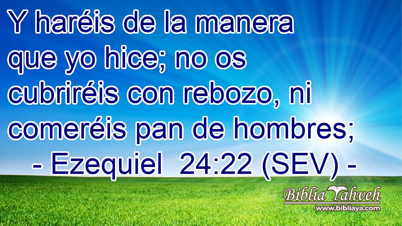 Y haréis de la manera que yo hice; no os cubriréis con rebozo, ni comeréis pan de hombres;