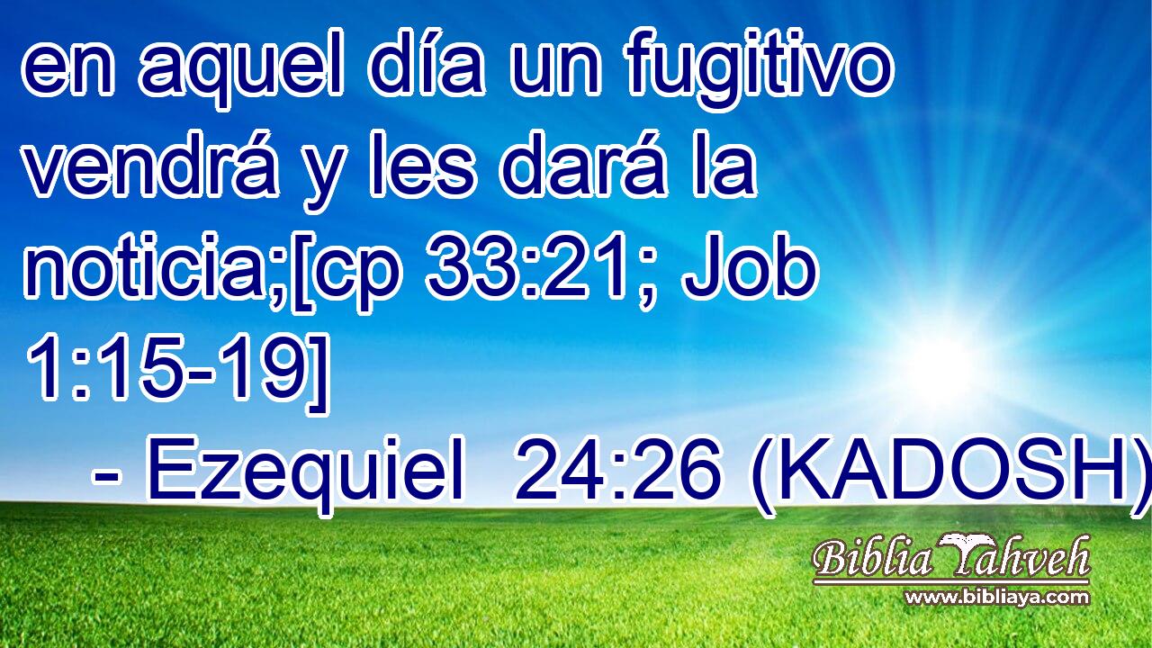  en aquel día un fugitivo vendrá y les dará la noticia;[cp 33:21; Job 1:15-19] 