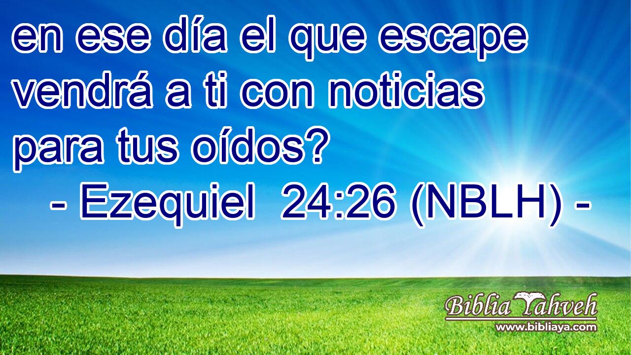  en ese día el que escape vendrá a ti con noticias para tus oídos? 