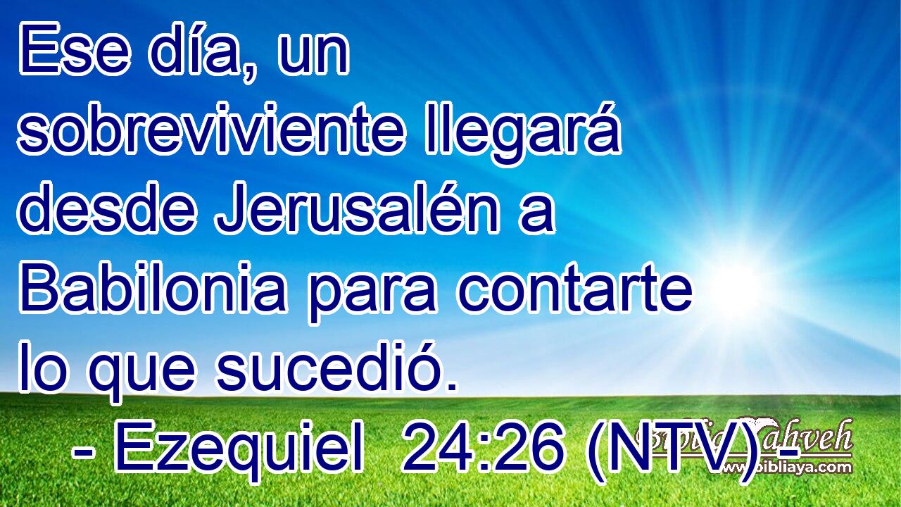 Ese día, un sobreviviente llegará desde Jerusalén a Babilonia para contarte lo que sucedió.