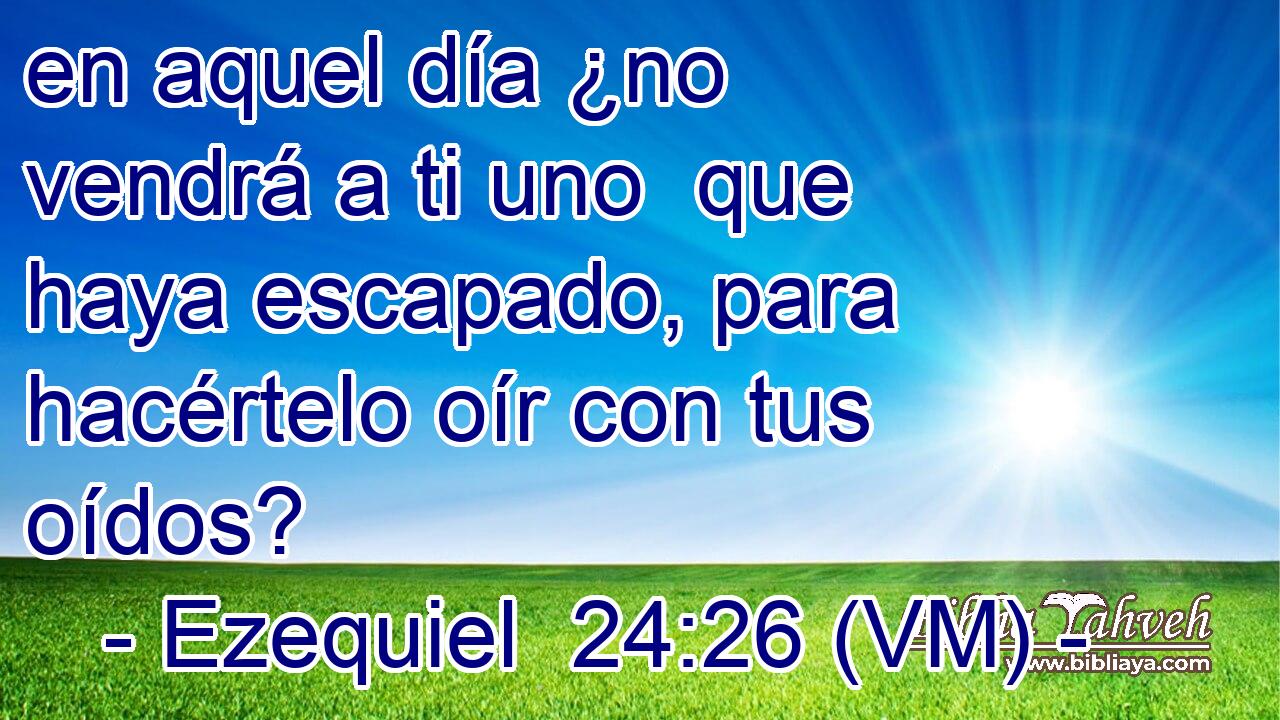  en aquel día ¿no vendrá a ti uno  que haya escapado, para hacértelo oír con tus oídos? 