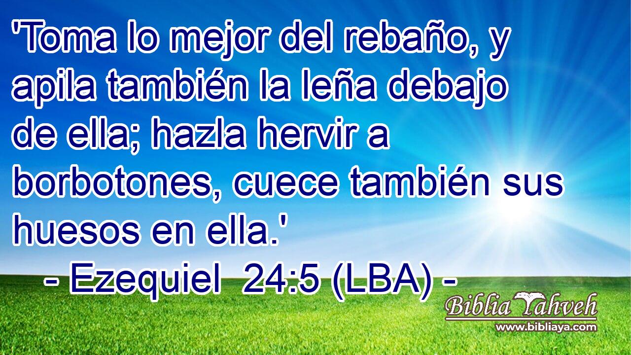 'Toma lo mejor del rebaño, y apila también la leña debajo de ella; hazla hervir a borbotones, cuece también sus huesos en ella.'