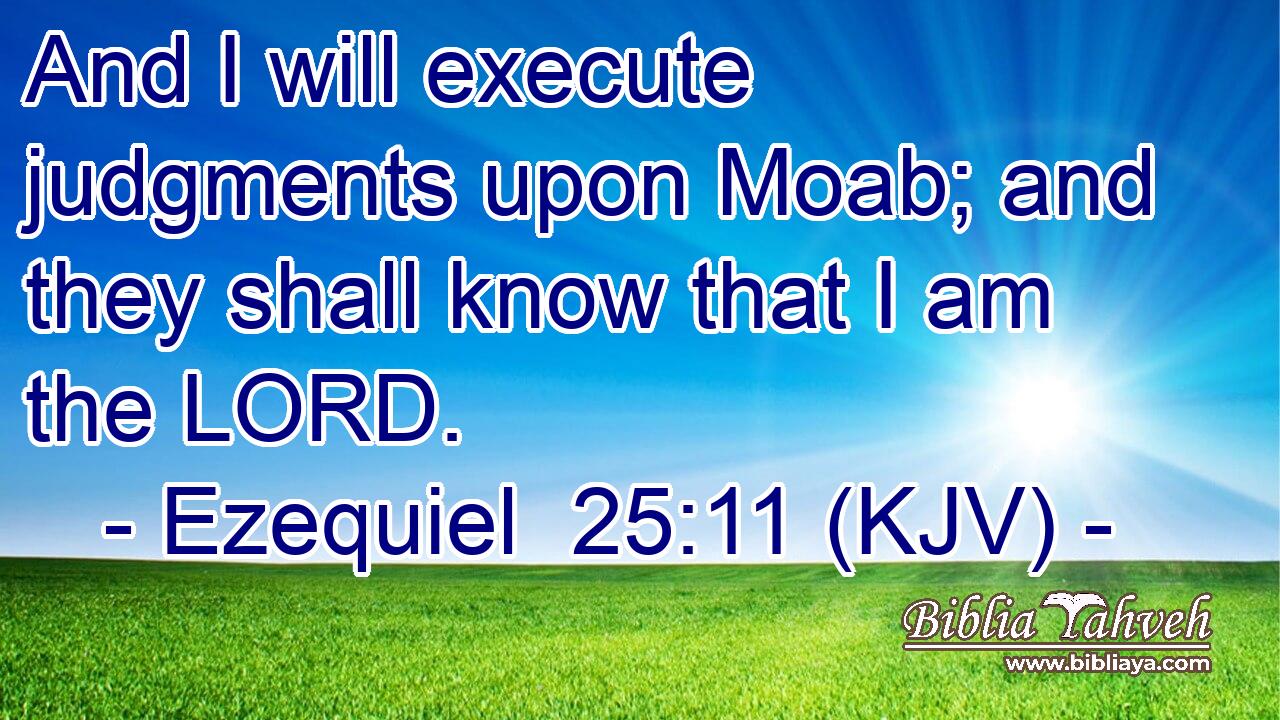 And I will execute judgments upon Moab; and they shall know that I am the LORD.