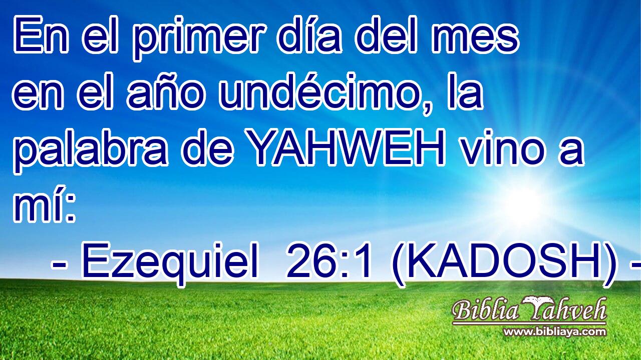  En el primer día del mes en el año undécimo, la palabra de YAHWEH vino a mí: 