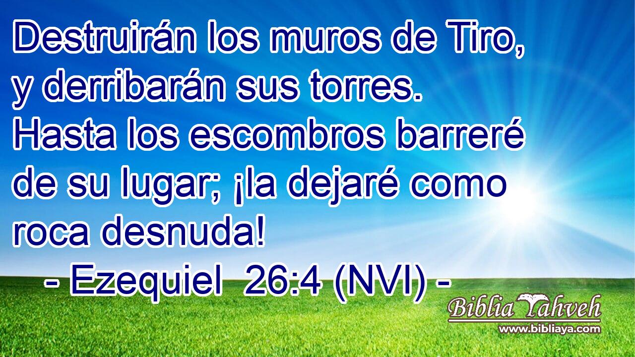  Destruirán los muros de Tiro, y derribarán sus torres. Hasta los escombros barreré de su lugar; ¡la dejaré como roca desnuda! 