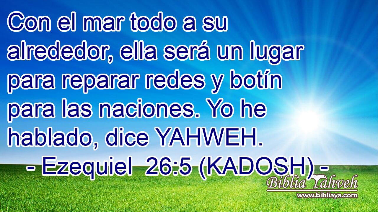  Con el mar todo a su alrededor, ella será un lugar para reparar redes y botín para las naciones. Yo he hablado, dice YAHWEH. 