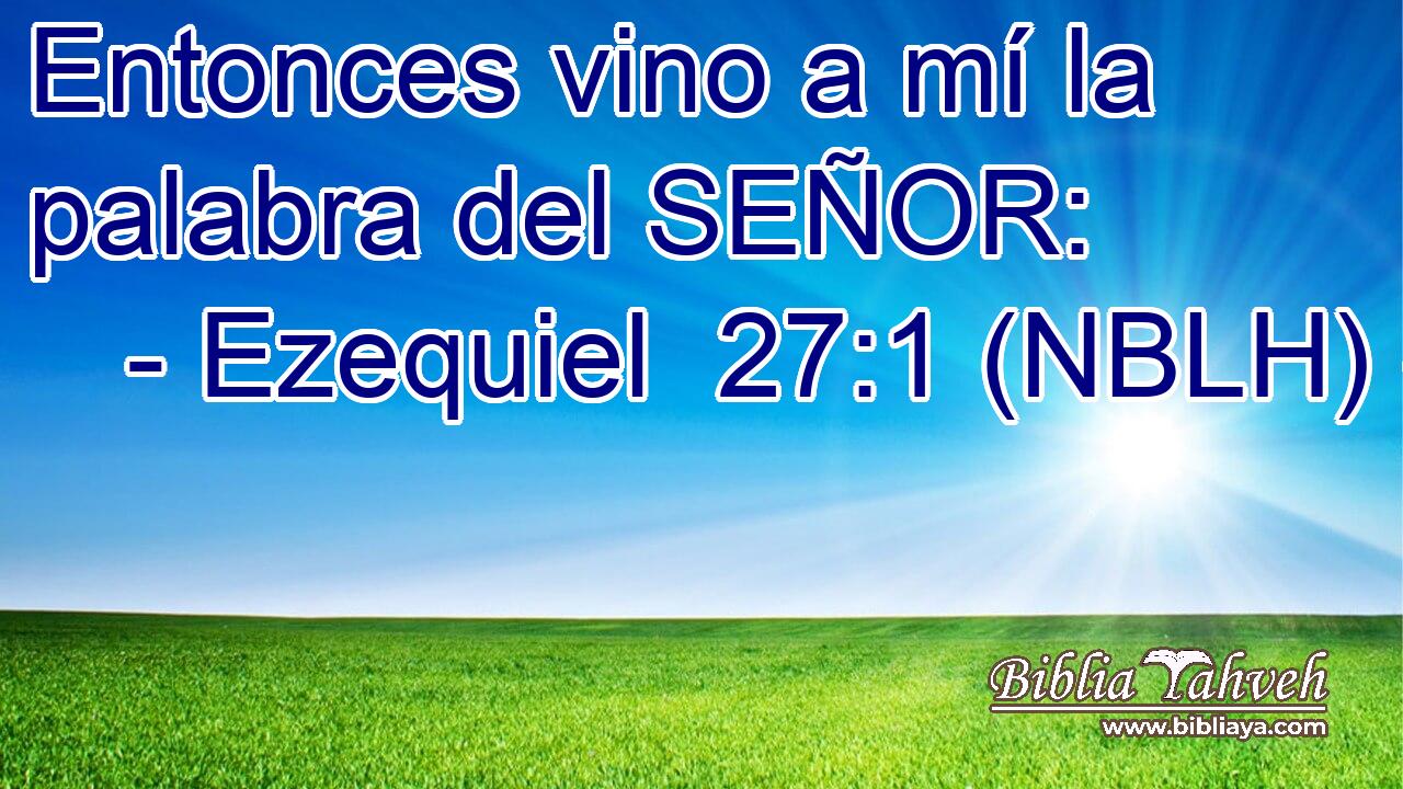  Entonces vino a mí la palabra del SEÑOR: 