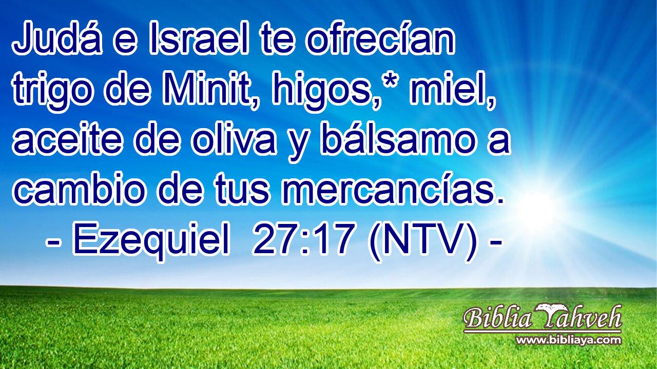 Judá e Israel te ofrecían trigo de Minit, higos,* miel, aceite de oliva y bálsamo a cambio de tus mercancías.