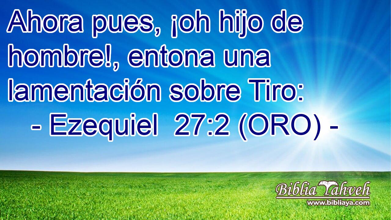  Ahora pues, ¡oh hijo de hombre!, entona una lamentación sobre Tiro: 