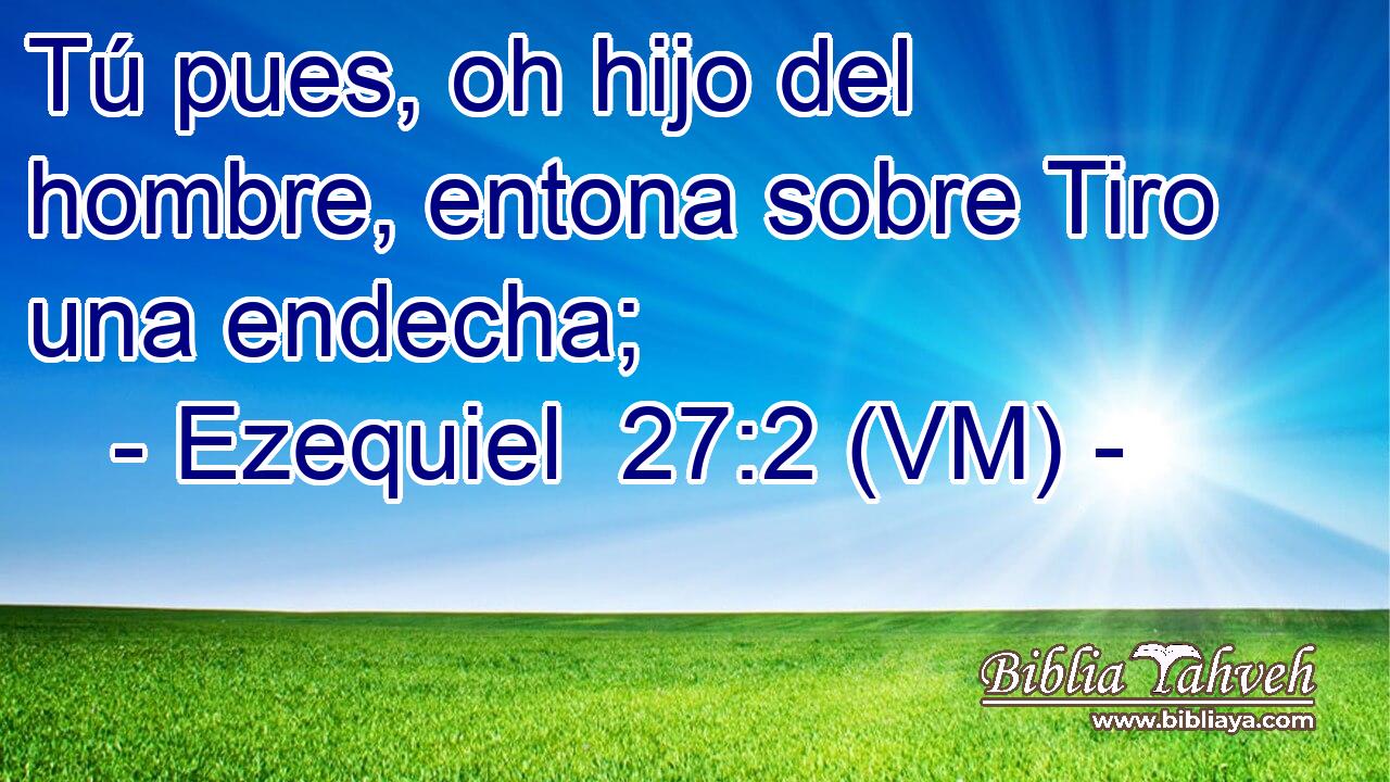  Tú pues, oh hijo del hombre, entona sobre Tiro una endecha; 
