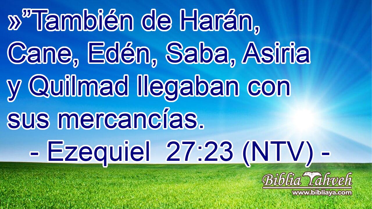 »”También de Harán, Cane, Edén, Saba, Asiria y Quilmad llegaban con sus mercancías.