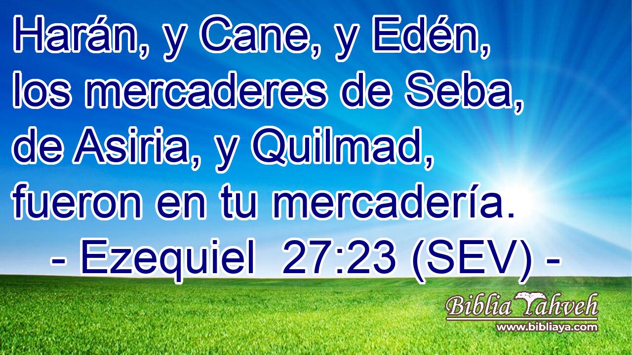 Harán, y Cane, y Edén, los mercaderes de Seba, de Asiria, y Quilmad, fueron en tu mercadería.