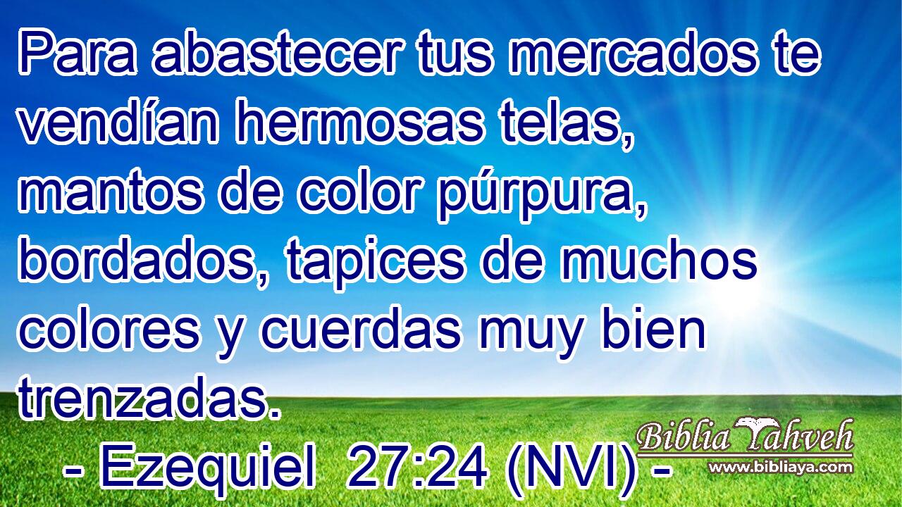  Para abastecer tus mercados te vendían hermosas telas, mantos de color púrpura, bordados, tapices de muchos colores y cuerdas muy bien trenzadas. 