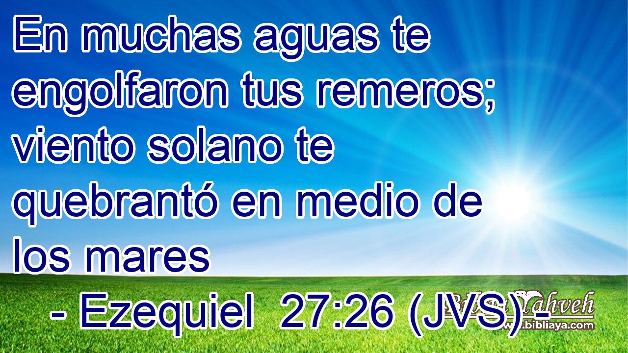 En muchas aguas te engolfaron tus remeros; viento solano te quebrantó en medio de los mares