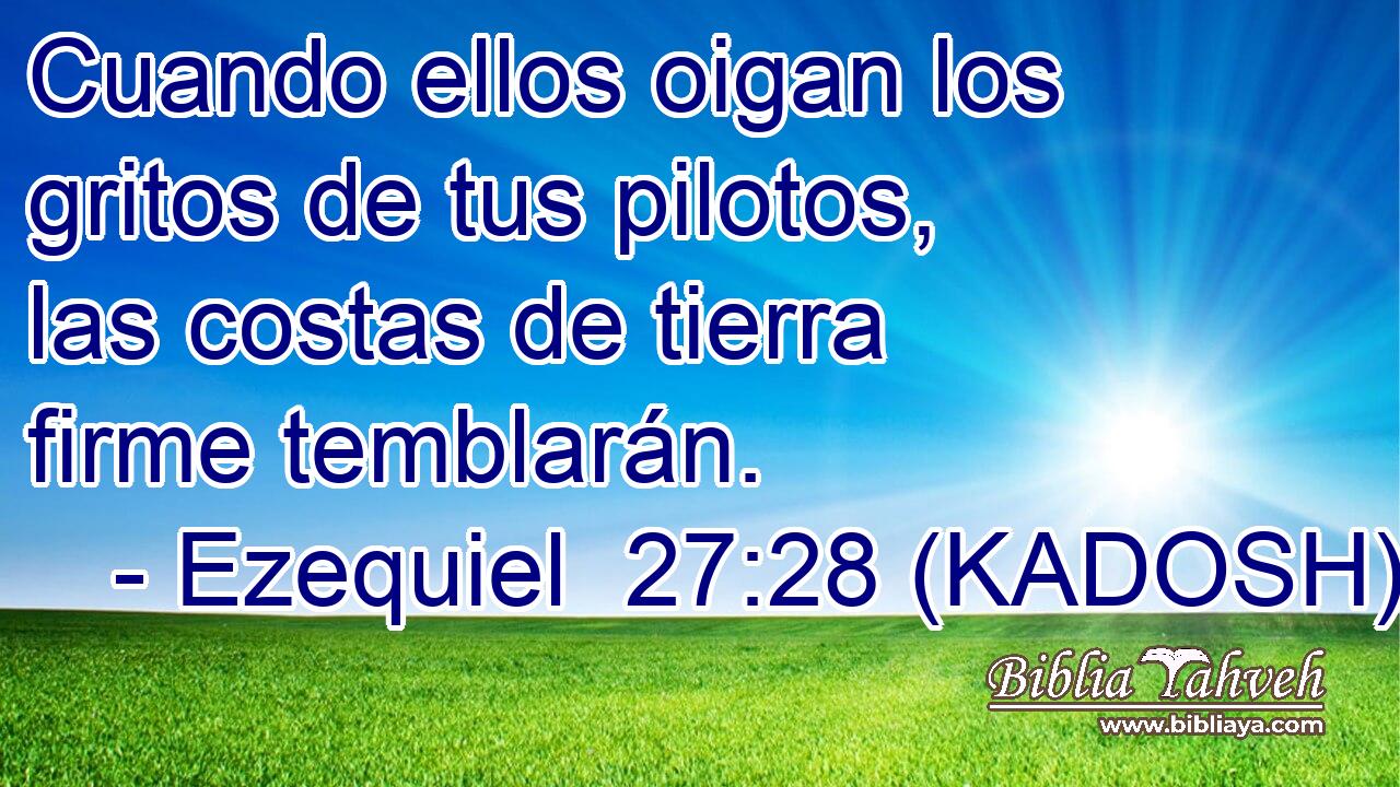  Cuando ellos oigan los gritos de tus pilotos, las costas de tierra firme temblarán. 