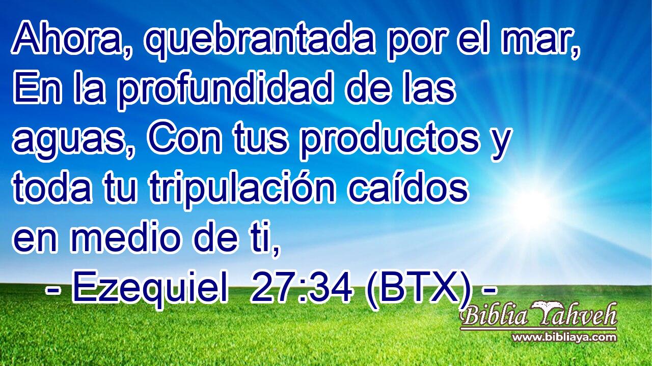 Ahora, quebrantada por el mar, En la profundidad de las aguas, Con tus productos y toda tu tripulación caídos en medio de ti,