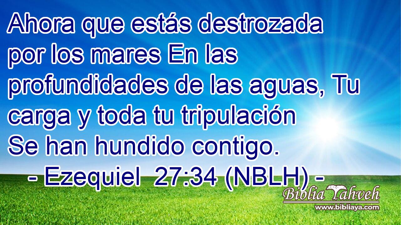  Ahora que estás destrozada por los mares En las profundidades de las aguas, Tu carga y toda tu tripulación Se han hundido contigo. 
