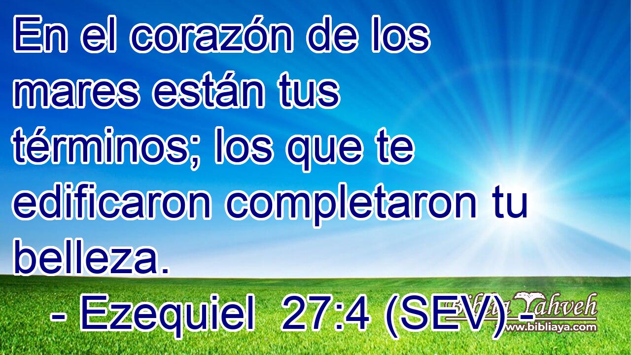 En el corazón de los mares están tus términos; los que te edificaron completaron tu belleza.