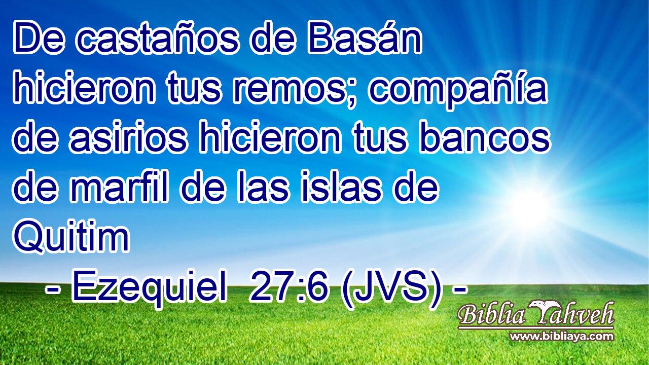 De castaños de Basán hicieron tus remos; compañía de asirios hicieron tus bancos de marfil de las islas de Quitim