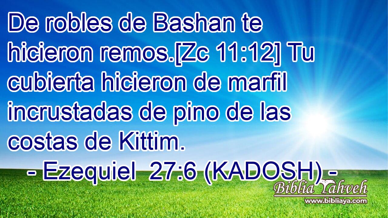  De robles de Bashan te hicieron remos.[Zc 11:12] Tu cubierta hicieron de marfil incrustadas de pino de las costas de Kittim. 