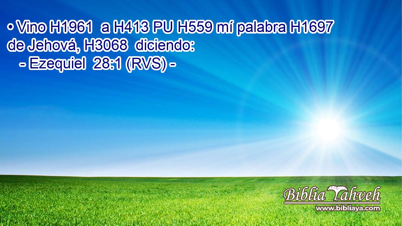 • Vino H1961  a H413 PU H559 mí palabra H1697  de Jehová, H3068  diciendo: 