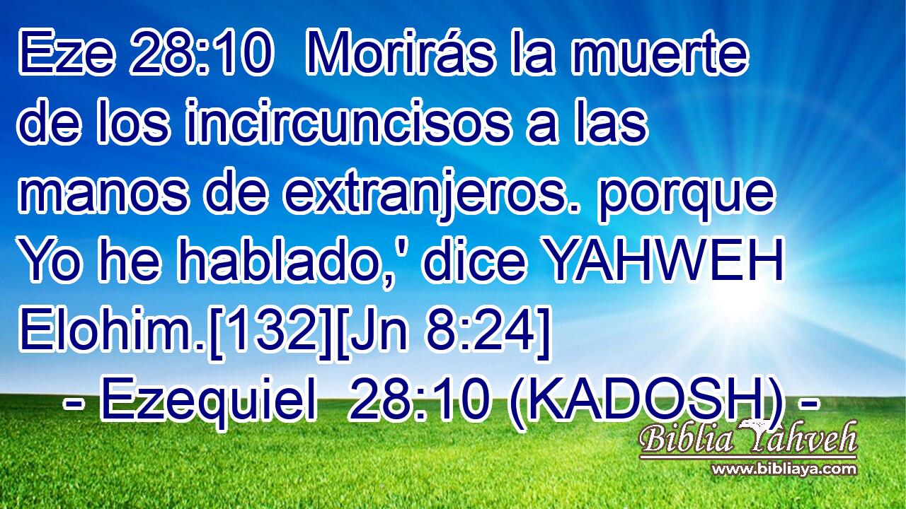  Morirás la muerte de los incircuncisos a las manos de extranjeros. porque Yo he hablado,' dice YAHWEH Elohim.[132][Jn 8:24] 