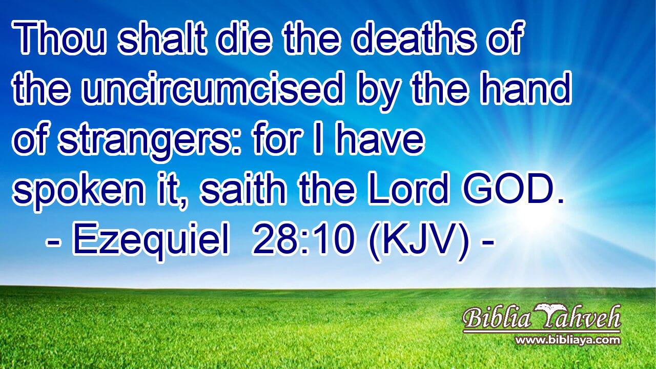 Thou shalt die the deaths of the uncircumcised by the hand of strangers: for I have spoken it, saith the Lord GOD.