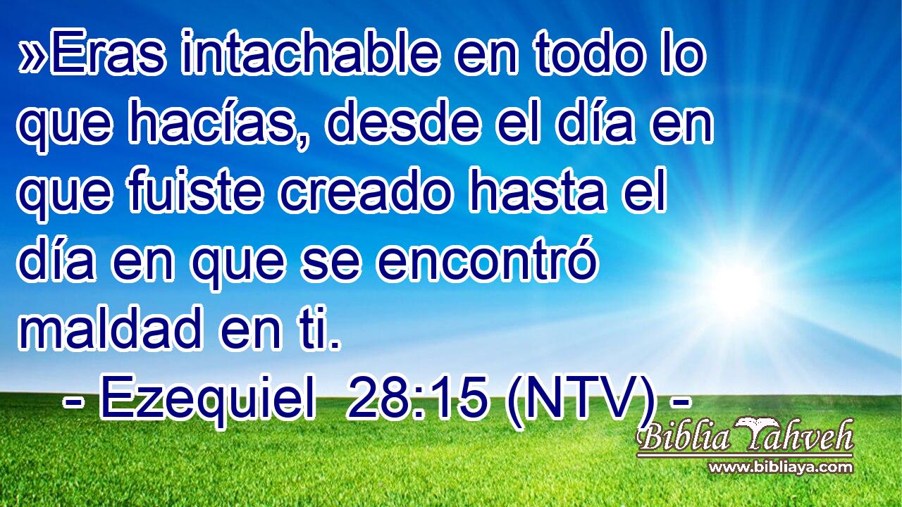 »Eras intachable en todo lo que hacías, desde el día en que fuiste creado hasta el día en que se encontró maldad en ti.