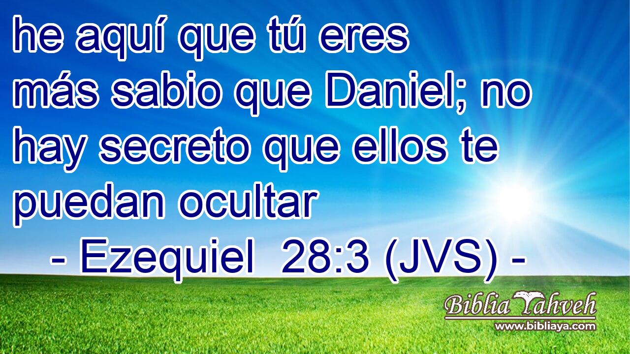 he aquí que tú eres más sabio que Daniel; no hay secreto que ellos te puedan ocultar