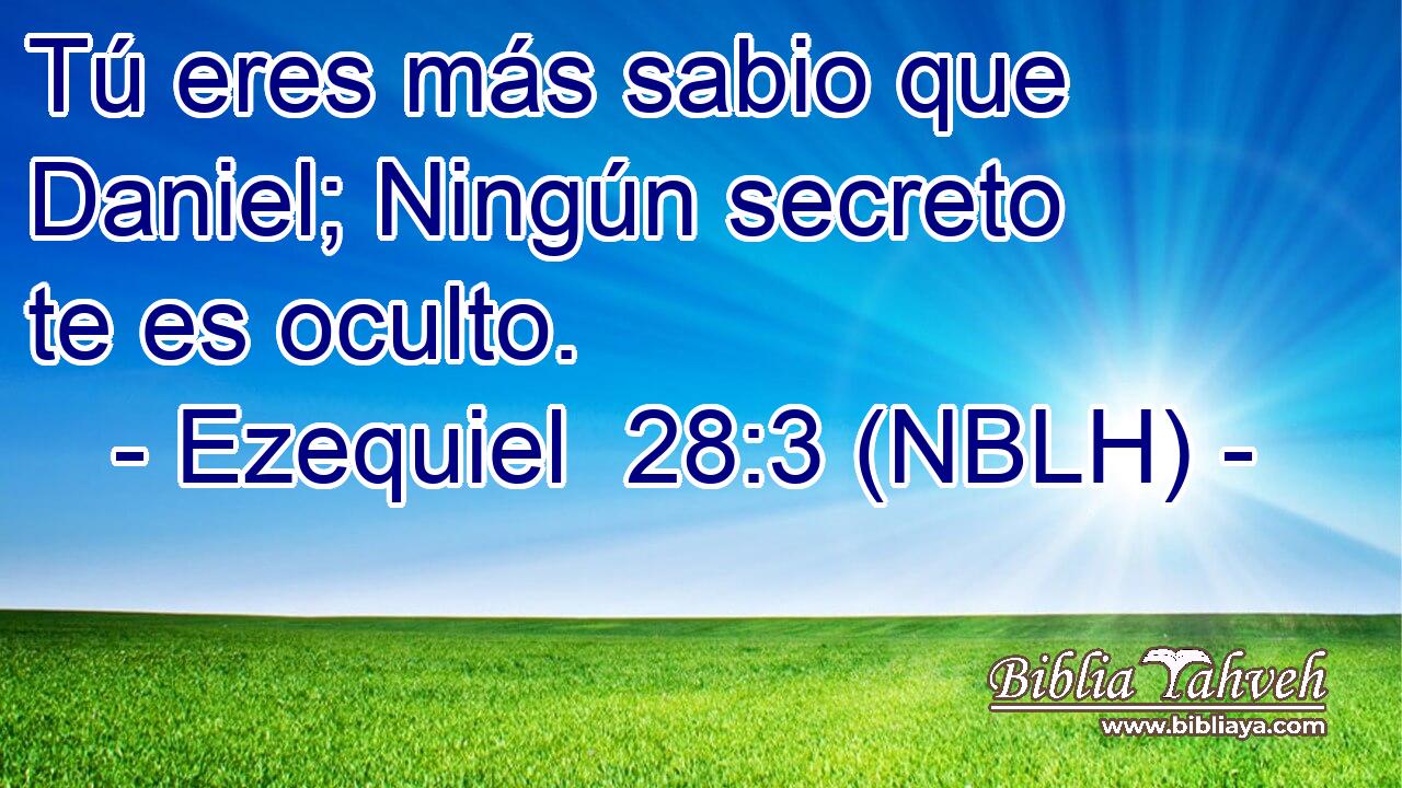  Tú eres más sabio que Daniel; Ningún secreto te es oculto. 