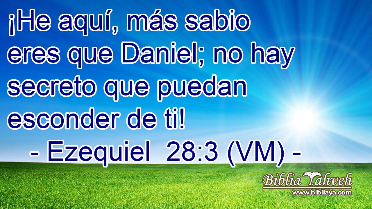  ¡He aquí, más sabio eres que Daniel; no hay secreto que puedan esconder de ti! 