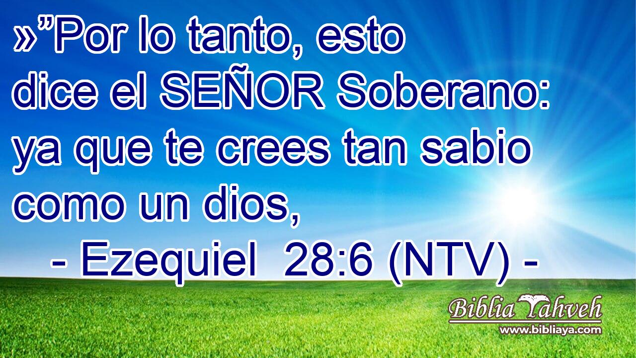 »”Por lo tanto, esto dice el SEÑOR Soberano: ya que te crees tan sabio como un dios,