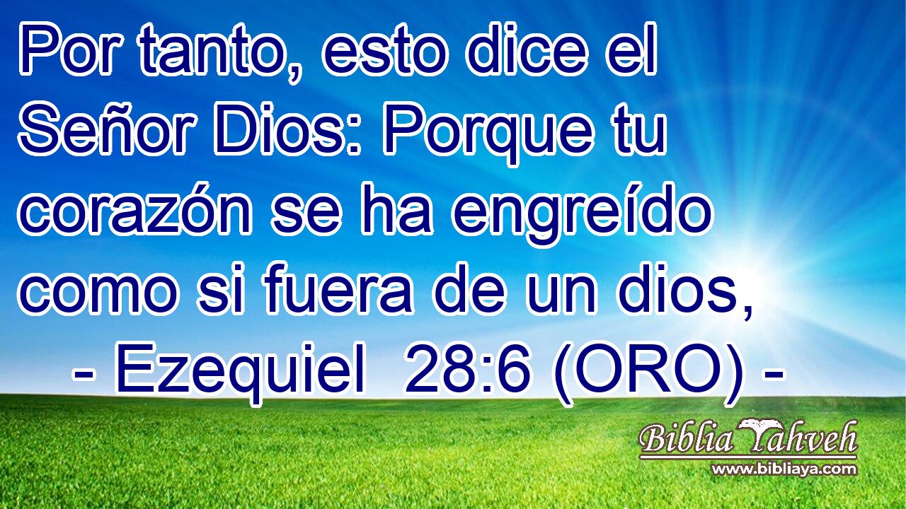  Por tanto, esto dice el Señor Dios: Porque tu corazón se ha engreído como si fuera de un dios, 