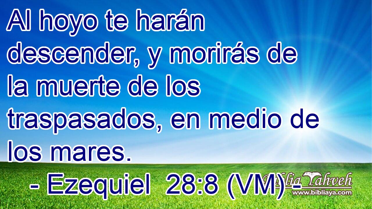  Al hoyo te harán descender, y morirás de la muerte de los traspasados, en medio de los mares. 
