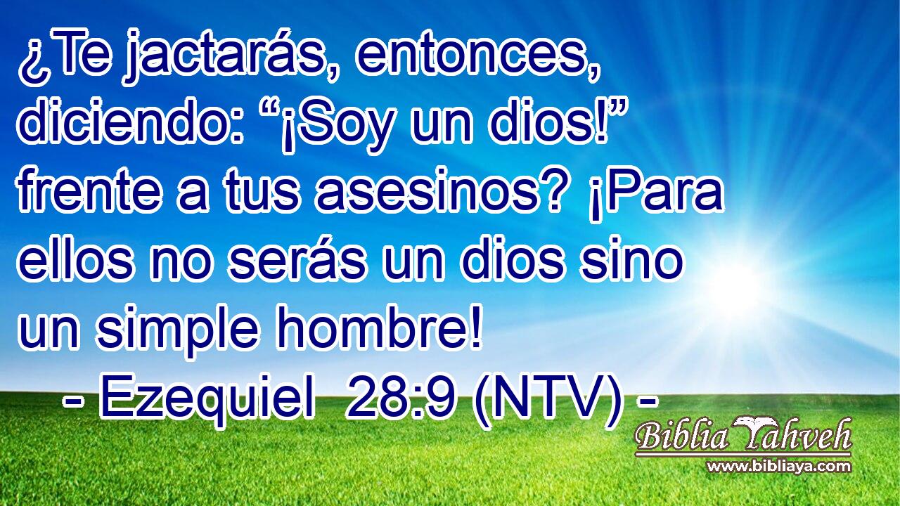 ¿Te jactarás, entonces, diciendo: “¡Soy un dios!” frente a tus asesinos? ¡Para ellos no serás un dios sino un simple hombre!