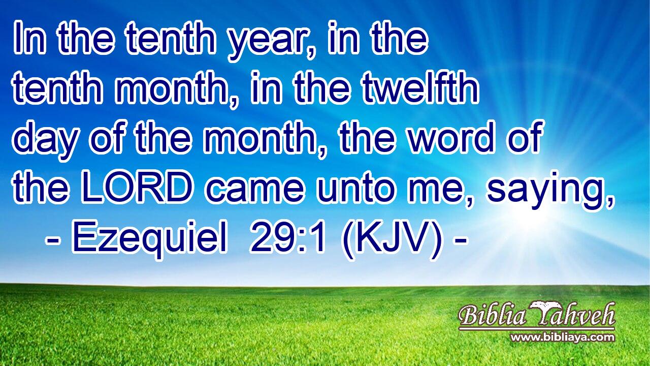 In the tenth year, in the tenth month, in the twelfth day of the month, the word of the LORD came unto me, saying,