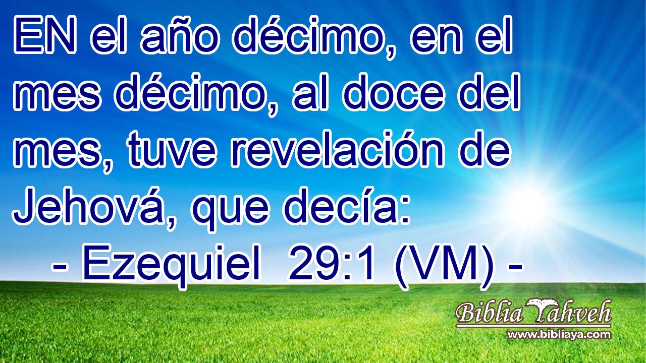  EN el año décimo, en el mes décimo, al doce del mes, tuve revelación de Jehová, que decía: 