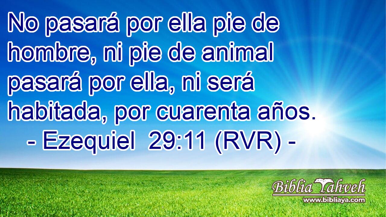 No pasará por ella pie de hombre, ni pie de animal pasará por ella, ni será habitada, por cuarenta años.