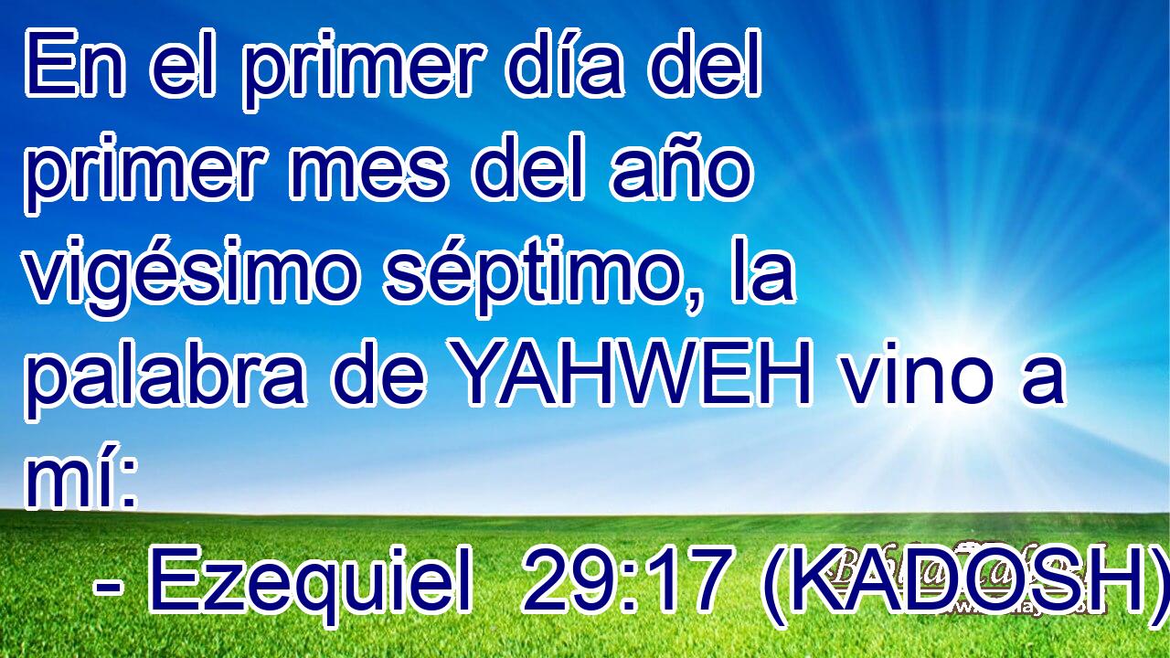  En el primer día del primer mes del año vigésimo séptimo, la palabra de YAHWEH vino a mí: 