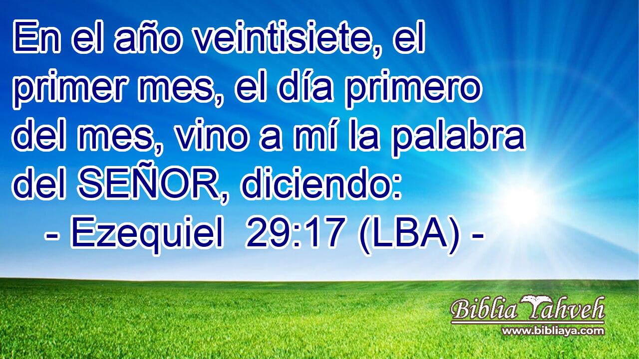 En el año veintisiete, el primer mes, el día primero del mes, vino a mí la palabra del SEÑOR, diciendo:
