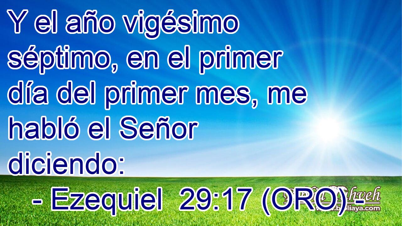  Y el año vigésimo séptimo, en el primer día del primer mes, me habló el Señor diciendo: 