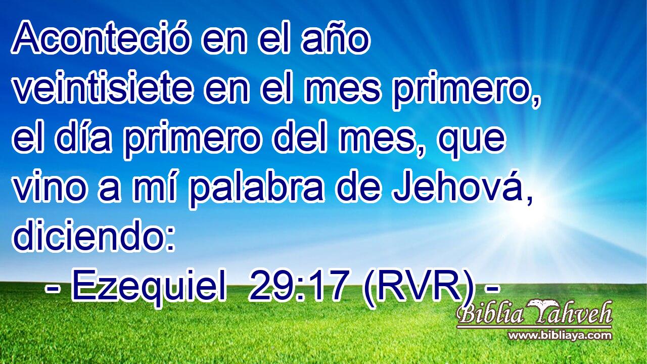 Aconteció en el año veintisiete en el mes primero, el día primero del mes, que vino a mí palabra de Jehová, diciendo: