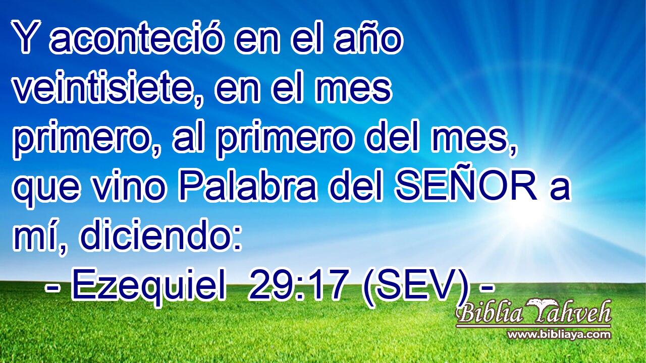 Y aconteció en el año veintisiete, en el mes primero, al primero del mes, que vino Palabra del SEÑOR a mí, diciendo: