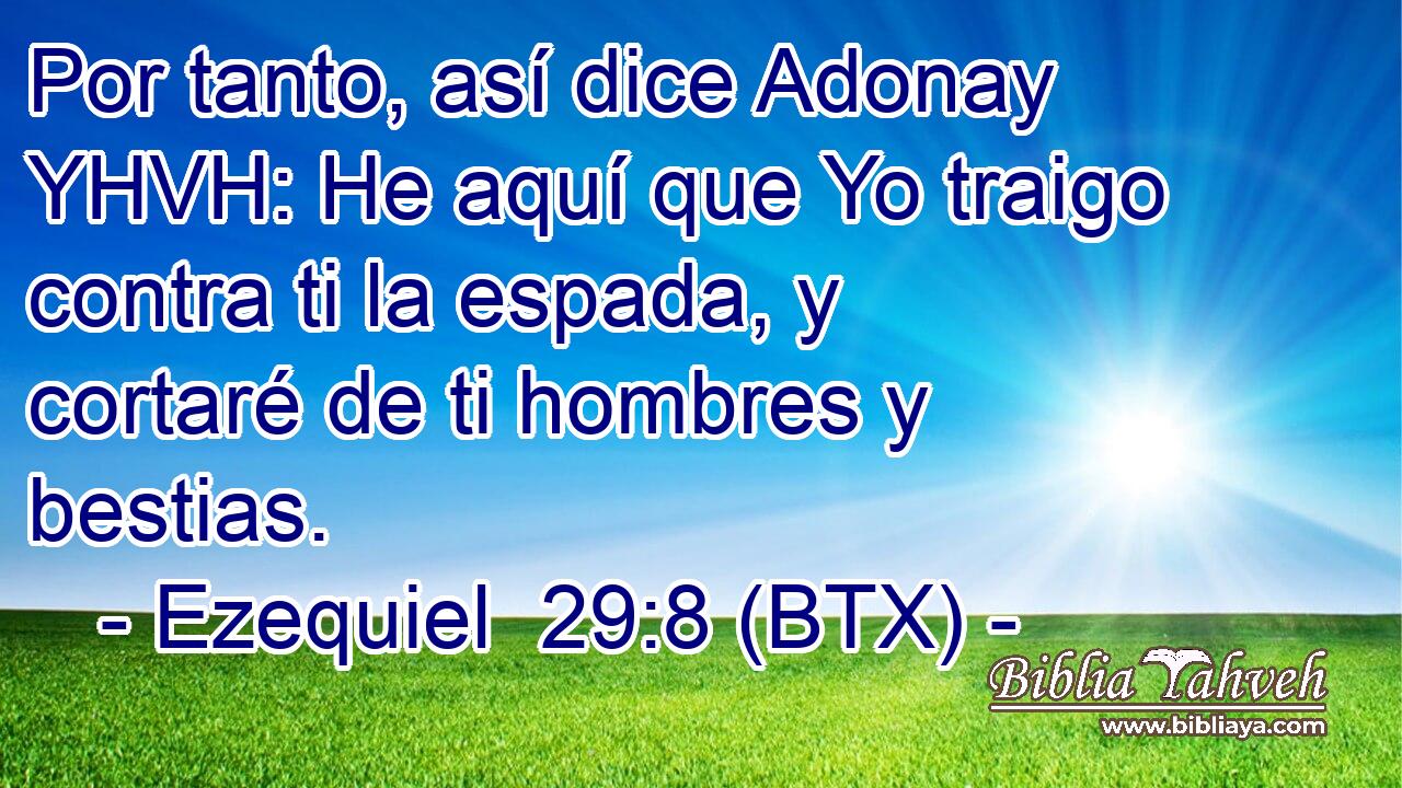 Por tanto, así dice Adonay YHVH: He aquí que Yo traigo contra ti la espada, y cortaré de ti hombres y bestias.
