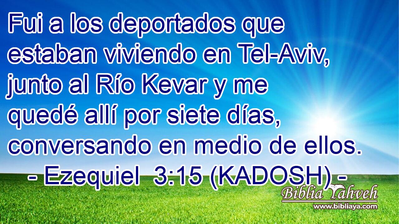  Fui a los deportados que estaban viviendo en Tel-Aviv, junto al Río Kevar y me quedé allí por siete días, conversando en medio de ellos. 