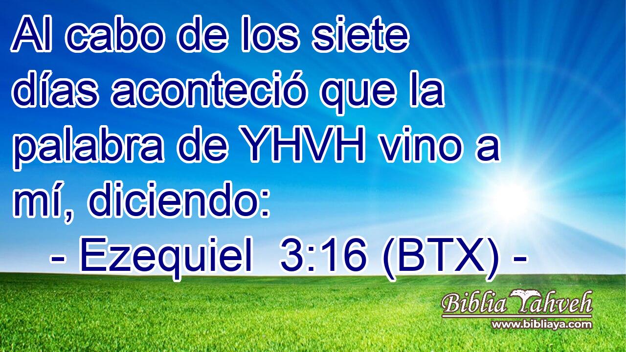 Al cabo de los siete días aconteció que la palabra de YHVH vino a mí, diciendo: