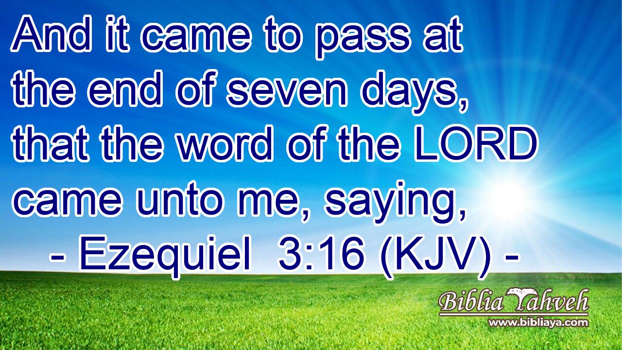 And it came to pass at the end of seven days, that the word of the LORD came unto me, saying,