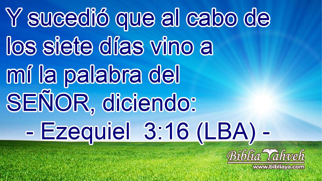 Y sucedió que al cabo de los siete días vino a mí la palabra del SEÑOR, diciendo: