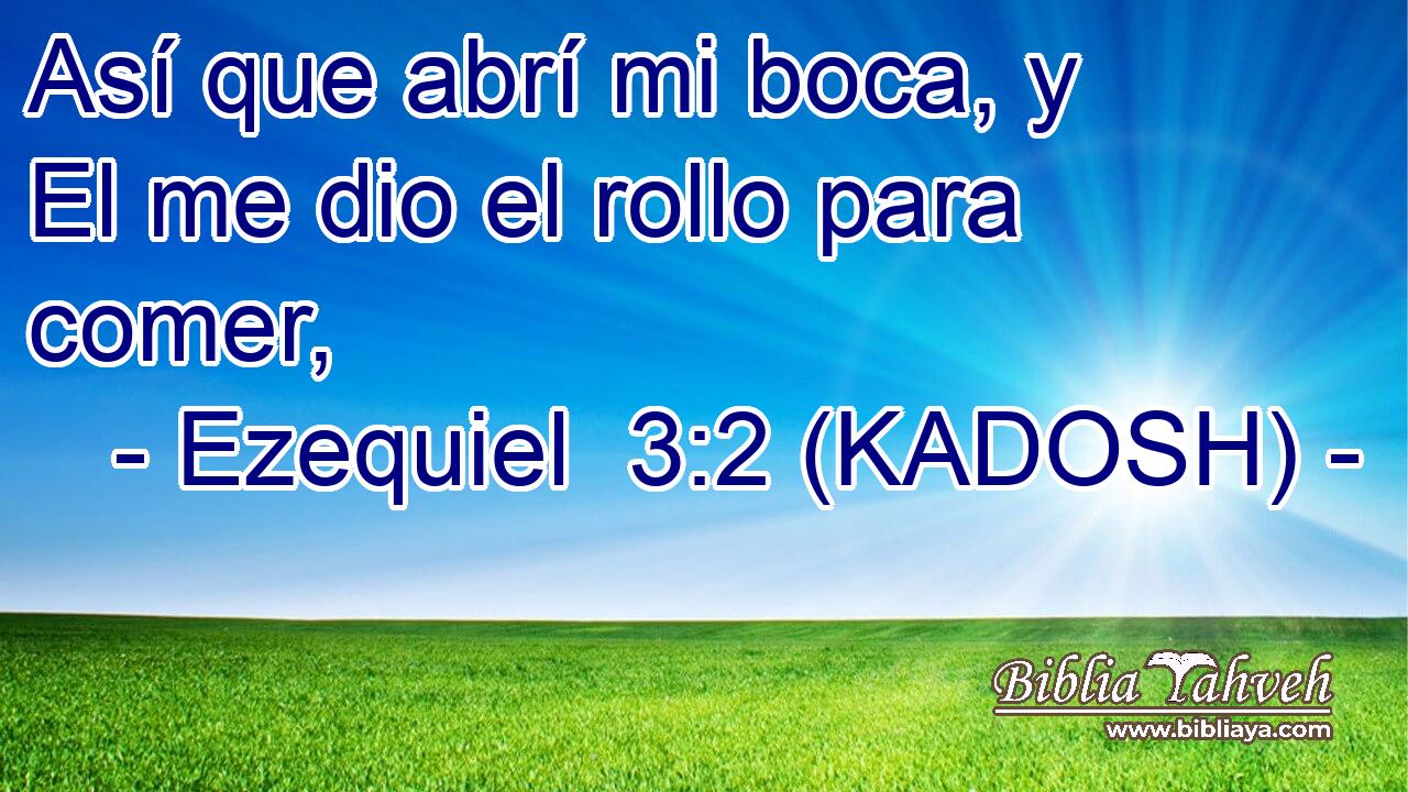  Así que abrí mi boca, y El me dio el rollo para comer, 